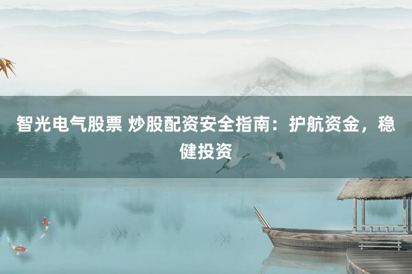智光电气股票 炒股配资安全指南：护航资金，稳健投资