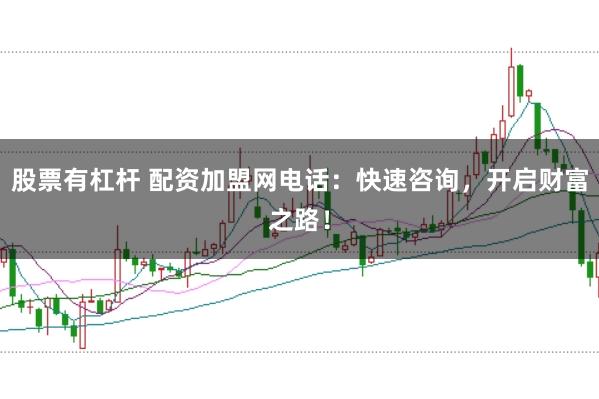 股票有杠杆 配资加盟网电话：快速咨询，开启财富之路！