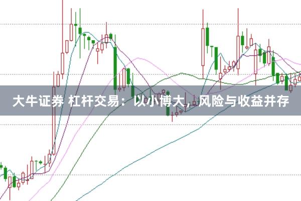 大牛证券 杠杆交易：以小博大，风险与收益并存