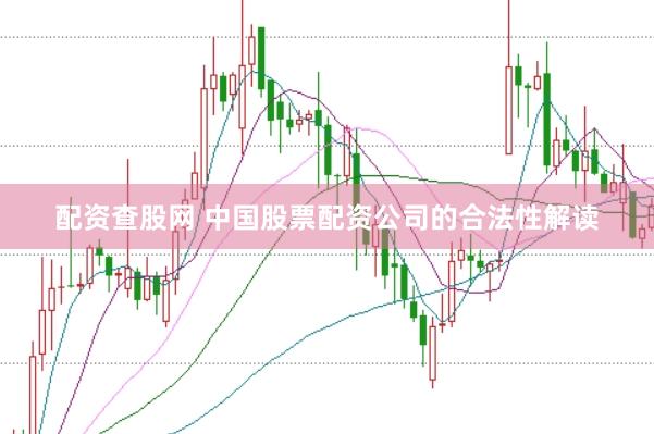 配资查股网 中国股票配资公司的合法性解读