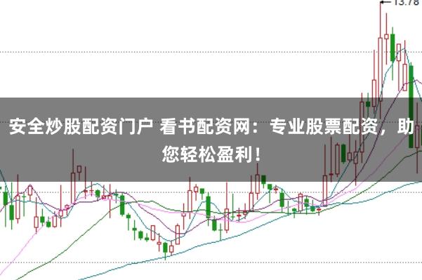 安全炒股配资门户 看书配资网：专业股票配资，助您轻松盈利！