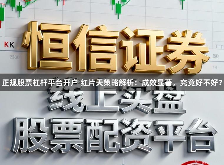 正规股票杠杆平台开户 红片天策略解析:成效显著,究竟好不好?
