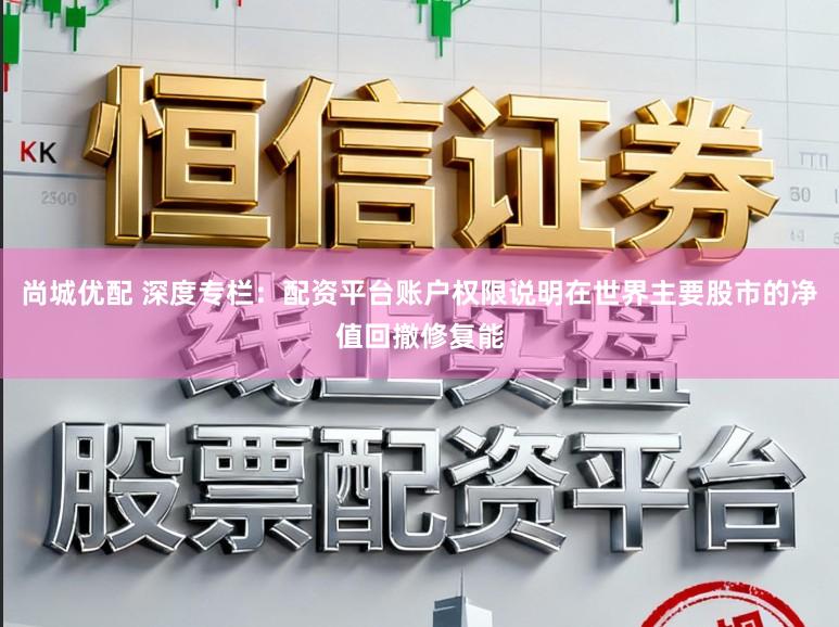 尚城优配 深度专栏:配资平台账户权限说明在世界主要股市的净值回撤修复能