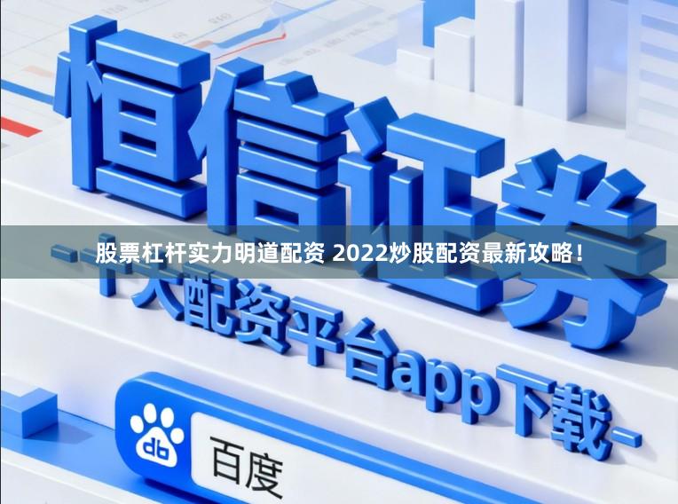 股票杠杆实力明道配资 2022炒股配资最新攻略!