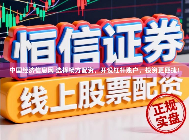 中国经济信息网 选择杨方配资，开设杠杆账户，投资更便捷！