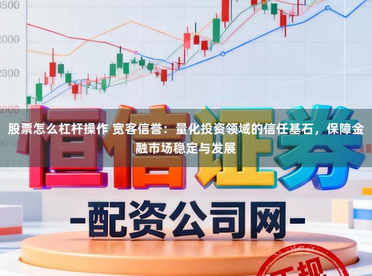 股票怎么杠杆操作 宽客信誉：量化投资领域的信任基石，保障金融市场稳定与发展