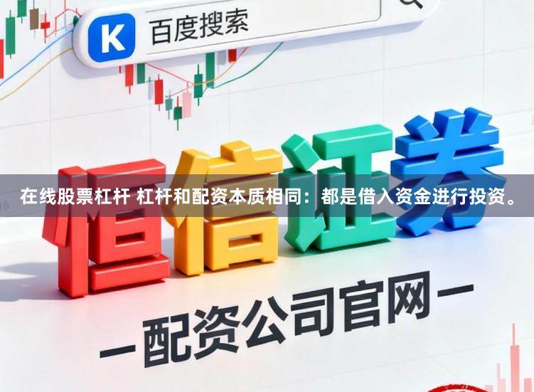 在线股票杠杆 杠杆和配资本质相同:都是借入资金进行投资。