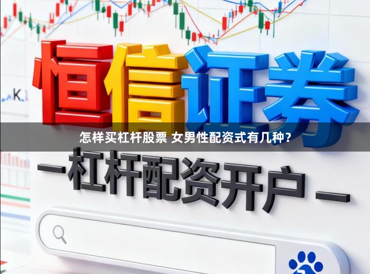 怎样买杠杆股票 女男性配资式有几种？