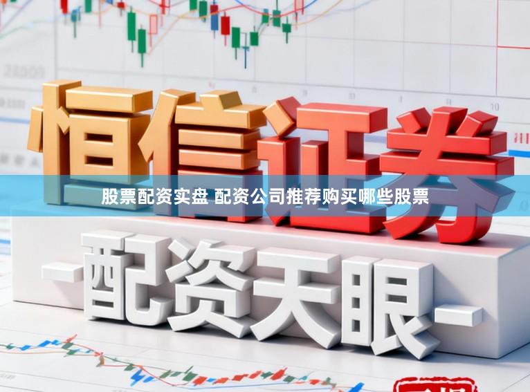 股票配资实盘 配资公司推荐购买哪些股票