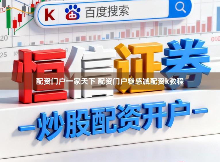 配资门户一家天下 配资门户糙感减配资k教程